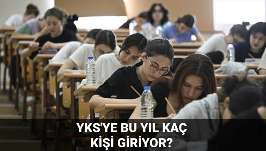 YKS'ye girecek kişi sayısı belli oldu: 2025 YKS'ye bu yıl kaç kişi giriyor?