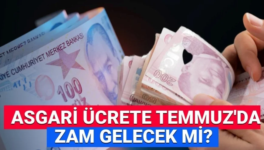 Asgari ücrete ara zamda son durum: Temmuz'da asgari ücrete ek artış yapılacak mı?