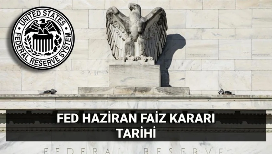 Haziran FED faiz kararı belli oluyor! ABD Merkez Bankası (FED) Haziran faiz kararı ne zaman açıklanacak?